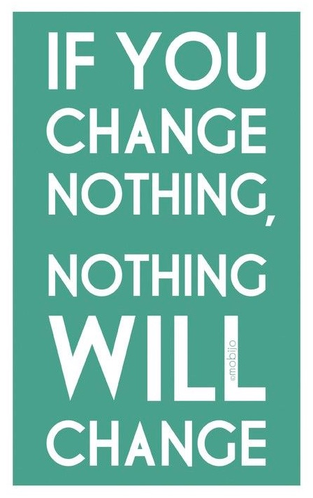 If you change nothing, nothing will change.