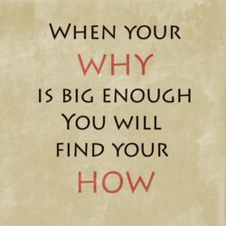 When your why is big enough you will find your how
