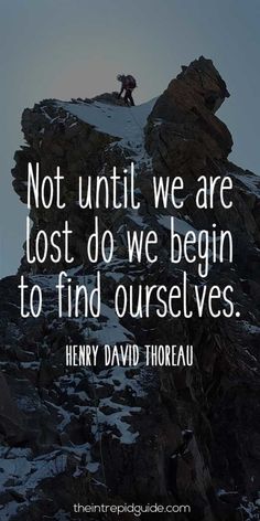 Not until we are lost do we begin to find ourselves.