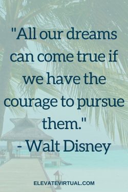 All our dreams can come true if we have the courage to pursue them.