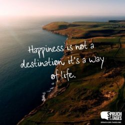 Happiness is not a destination. It’s a way of life.