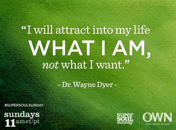 I will attract into my life what I am, not what I want.