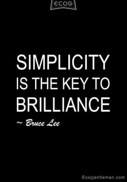 Simplicity is the key to brilliance – Bruce Lee