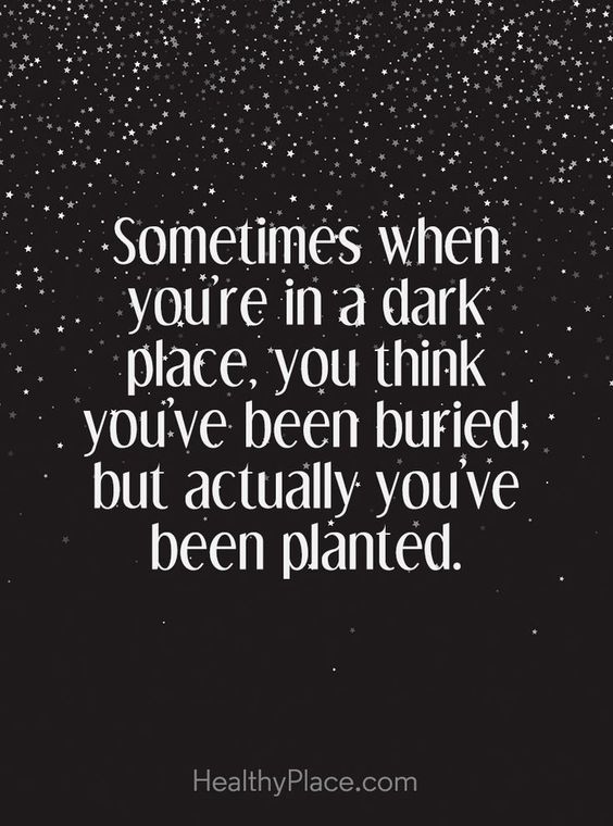 Sometimes when your in a dark place, you think you’ve been buried. But actually you’ ...