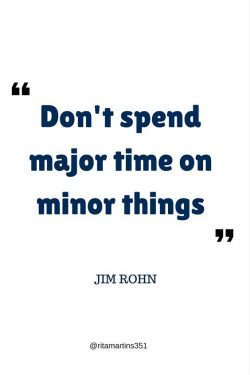 Don’t spend major time on minor things.