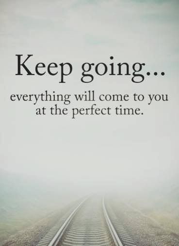 Keep going… everything will come to you at the perfect time.