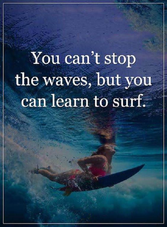 You Can T Stop The Waves But You Can Learn To Surf Inspired To Reality