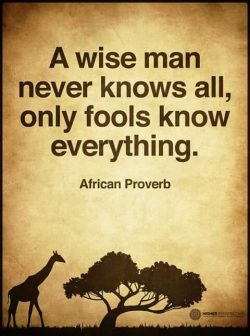 A wise man never knows all, only fools know everything