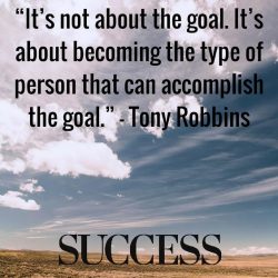 It’s not about the goal. It’s about becoming the type of person that can accomplish  ...