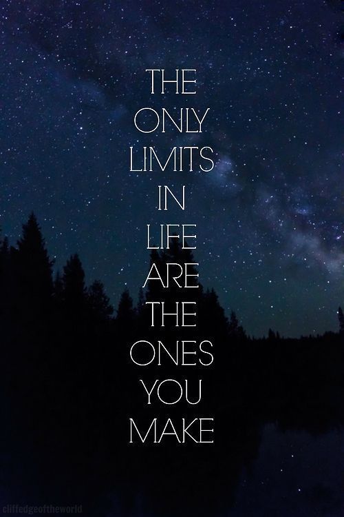 The only limits in life are the ones you make