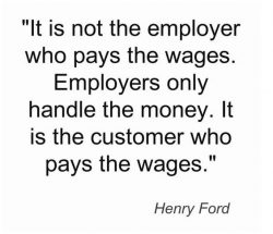 It is not the employer who pays the wages. Employers only handle the money. It is the customer w ...