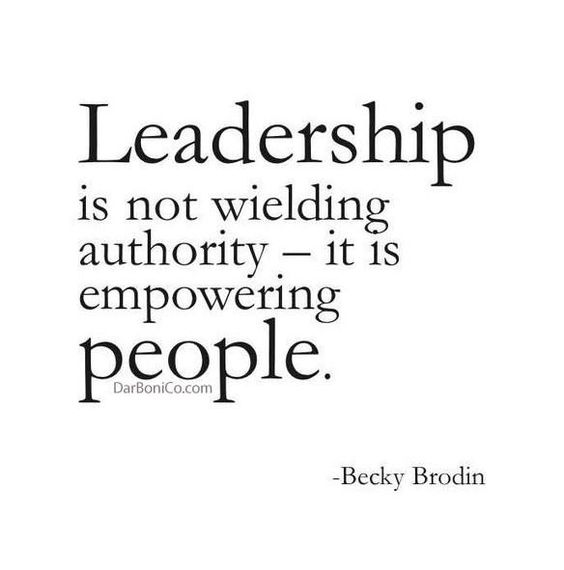 Leadership is not wielding authority -it is empowering people