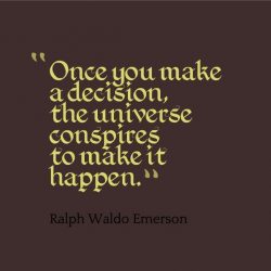 Once you make a decision, the universe conspires to make it happen.