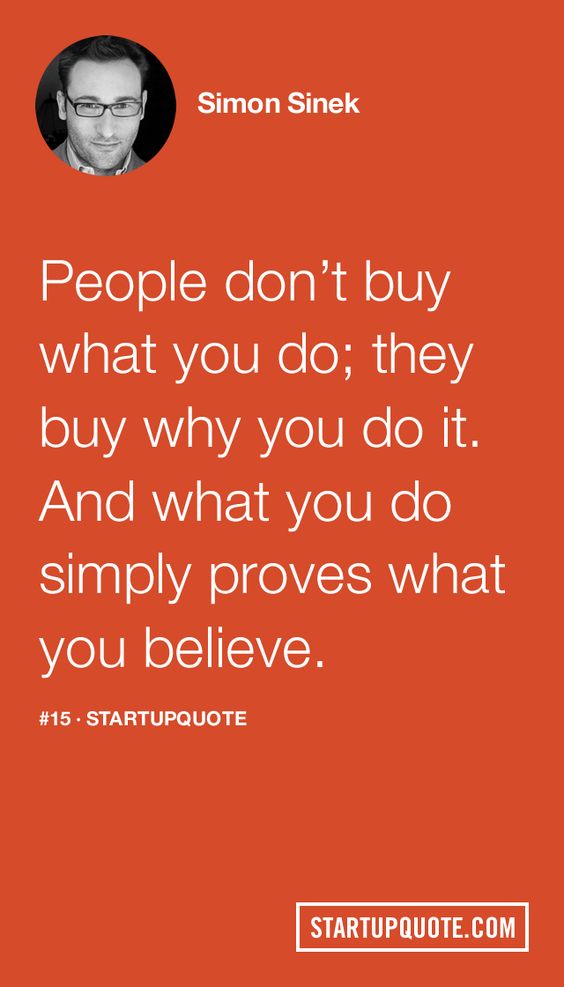 People don’t buy what you do; they buy why you do it. And what you do simply proves what y ...
