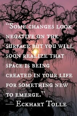 Some changes look negative on the surface but you will soon realize that space if being created  ...