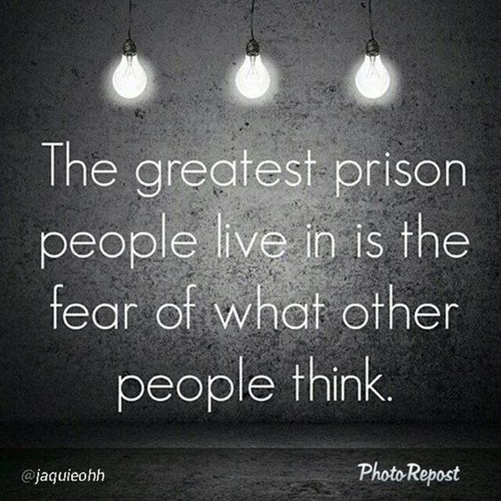 The greatest prison people live in is the fear of what other people think