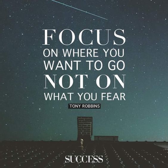 Focus on where you want to go not on what you fear