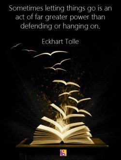 Sometimes letting things go is an act of far greater power than defending or hanging on. – ...