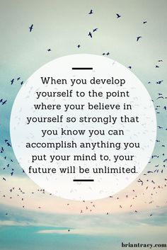 When you develop yourself to the point where you believe in yourself so strongly that you know y ...