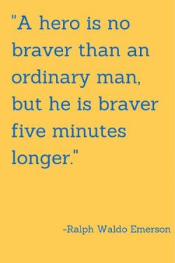 A hero is no braver than an ordinary man, but he is braver five minutes longer.  – Ralph W ...