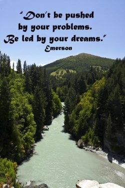Don’t be pushed by your problems. Be led by your dreams.  – Ralph Waldo Emerson