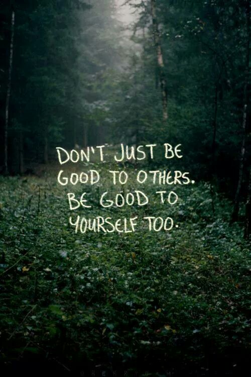 Don’t just be good to others. Be good to yourself too.