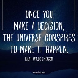Once you make a decision, the universe conspires to make it happen.  – Ralph Waldo Emerson
