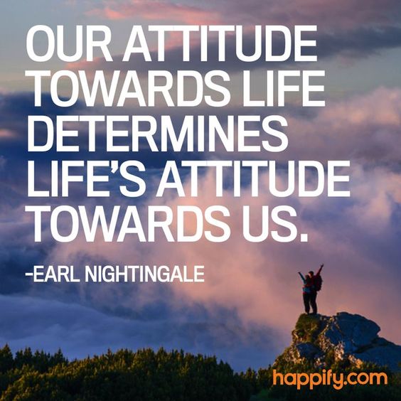 Our attitude towards life determines life attitude towards us. – Earl ...