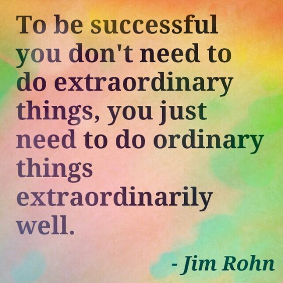 To be successful you don’t need to do extraordinary things, you just need to do ordinary t ...