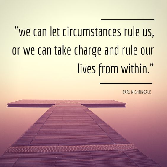We can let circumstances rule us, or we can take charge and rule our lives from within  –  ...