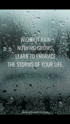 Without rain nothing grows. Embrace the storm of your life