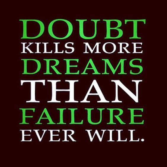 Doubt kills more dreams than failure ever will. – Suzy Kassem