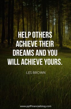Help others achieve their dreams and you will achieve yours. – Les Brown