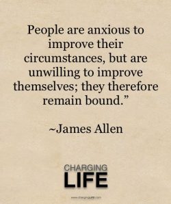 People are anxious to improve their circumstance, but are unwilling to improve themselves; they  ...