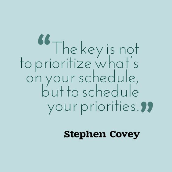 The key is not to prioritize what’s on your schedule but to schedule your priorities. R ...